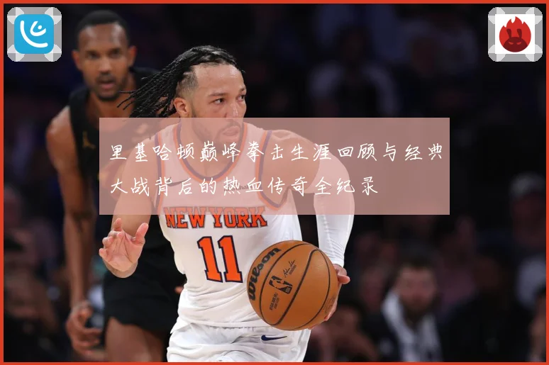 里基哈顿巅峰拳击生涯回顾与经典大战背后的热血传奇全纪录