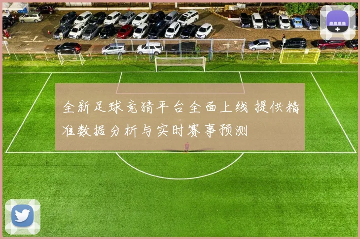 全新足球竞猜平台全面上线 提供精准数据分析与实时赛事预测