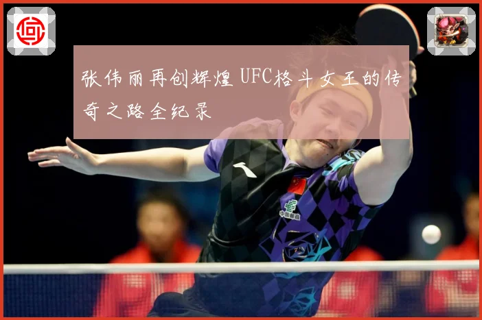 张伟丽再创辉煌 UFC格斗女王的传奇之路全纪录