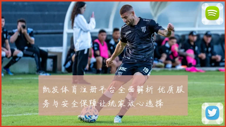 凯发体育注册平台全面解析 优质服务与安全保障让玩家放心选择