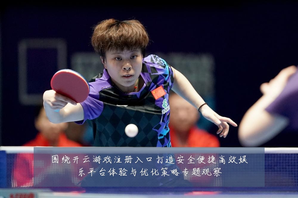 围绕开云游戏注册入口打造安全便捷高效娱乐平台体验与优化策略专题观察